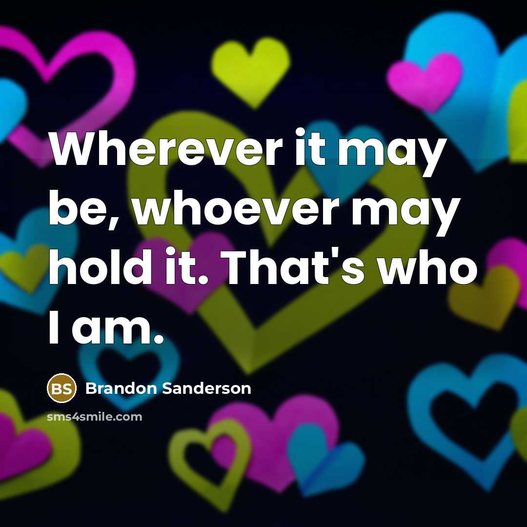 “Wherever it may be, whoever may hold it. That's who…” quote by Brandon Sanderson