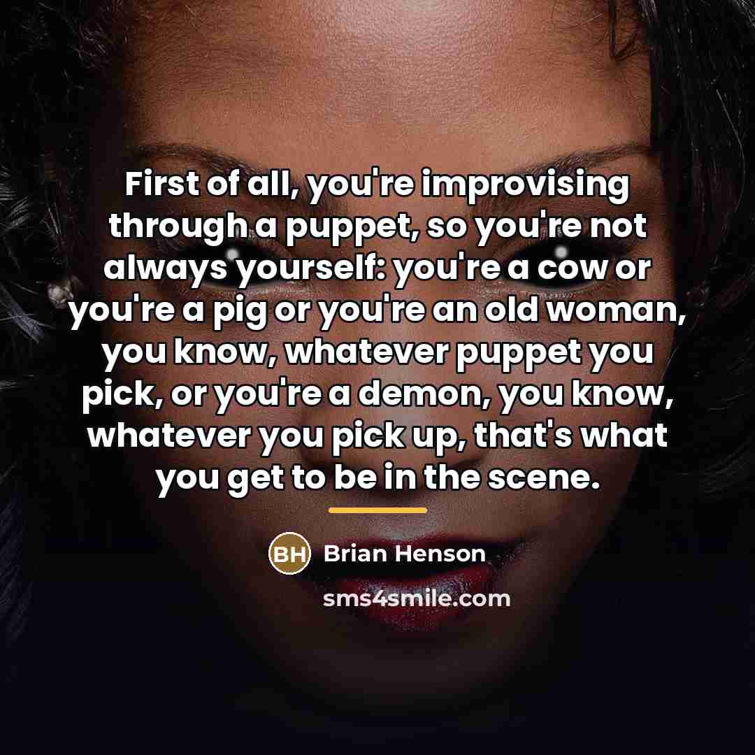 “First of all, you're improvising through a puppet, so you're…” quote by Brian Henson