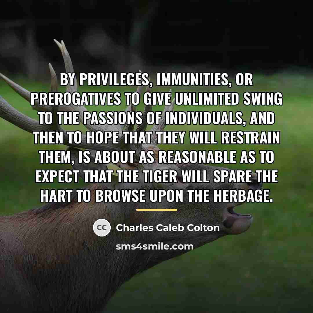 “By privileges, immunities, or prerogatives to give unlimited swing to…” quote by Charles Caleb Colton