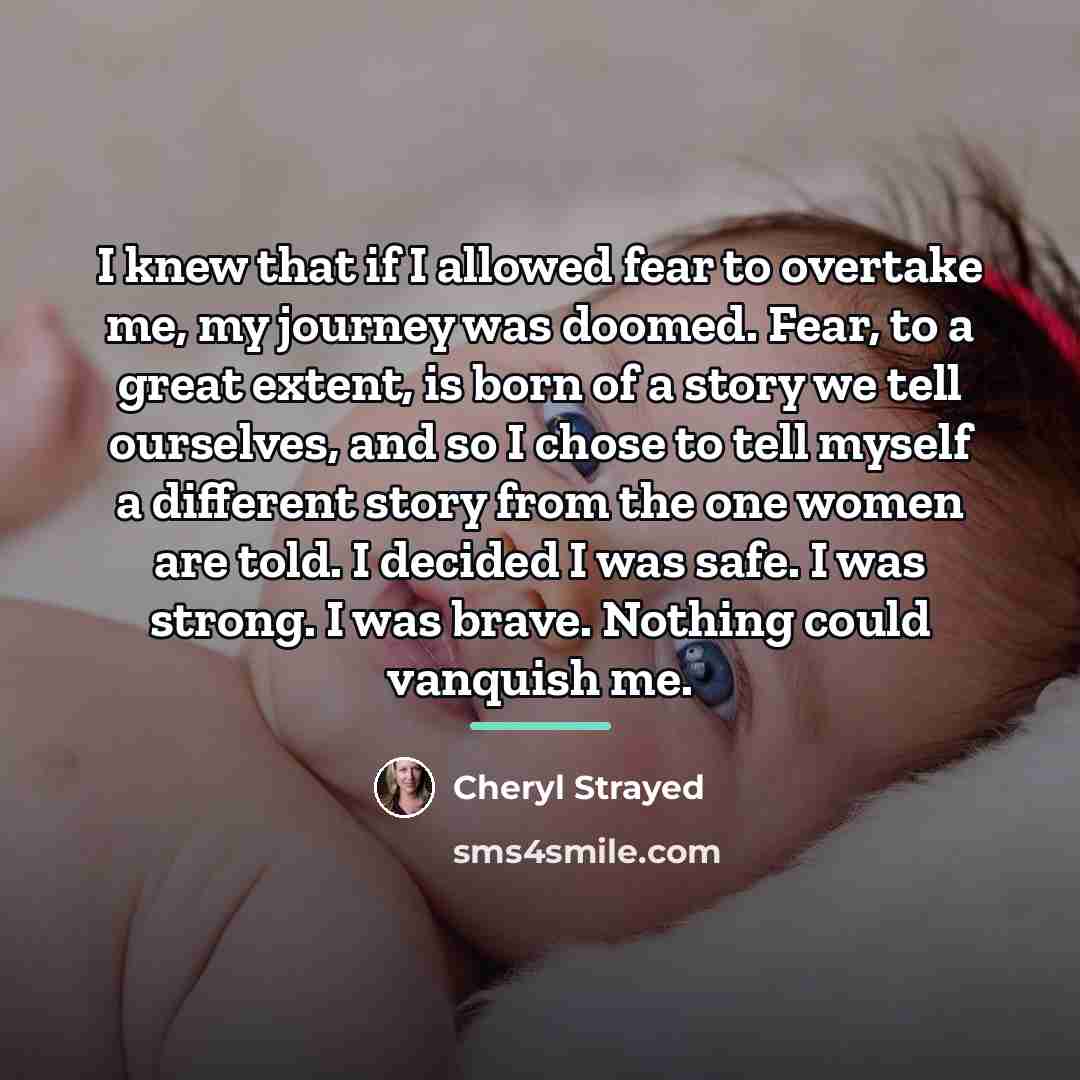 “I knew that if I allowed fear to overtake me,…” quote by Cheryl Strayed