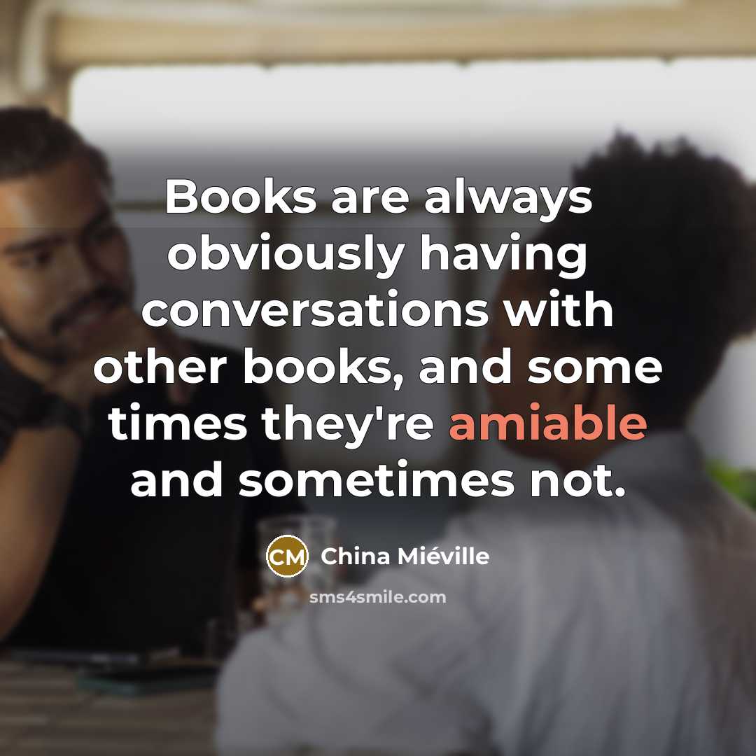 “Books are always obviously having conversations with other books, and…” quote by China Mieville