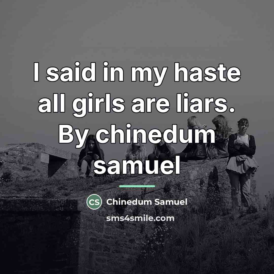 “I said in my haste all girls are liars. By…” quote by Chinedum Samuel