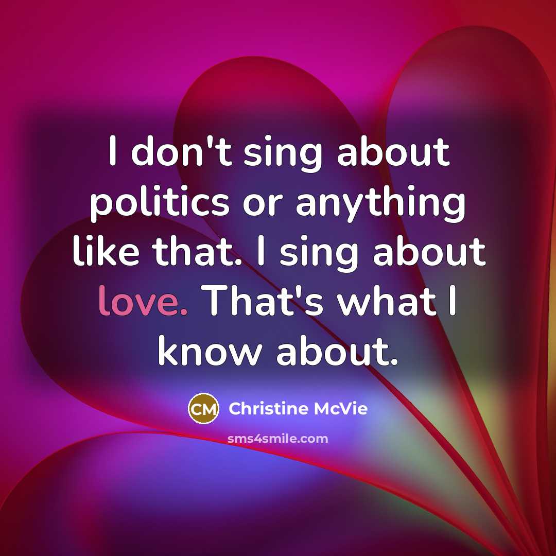 “I don't sing about politics or anything like that. I…” quote by Christine McVie
