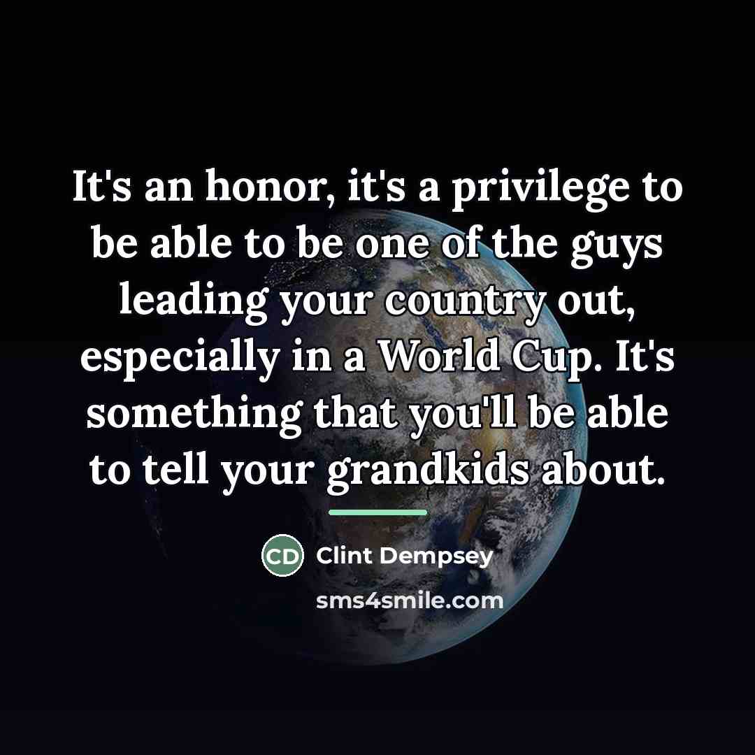 “It's an honor, it's a privilege to be able to…” quote by Clint Dempsey