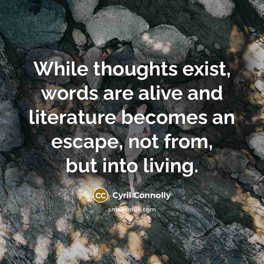 “While thoughts exist, words are alive and literature becomes an…” quote by Cyril Connolly