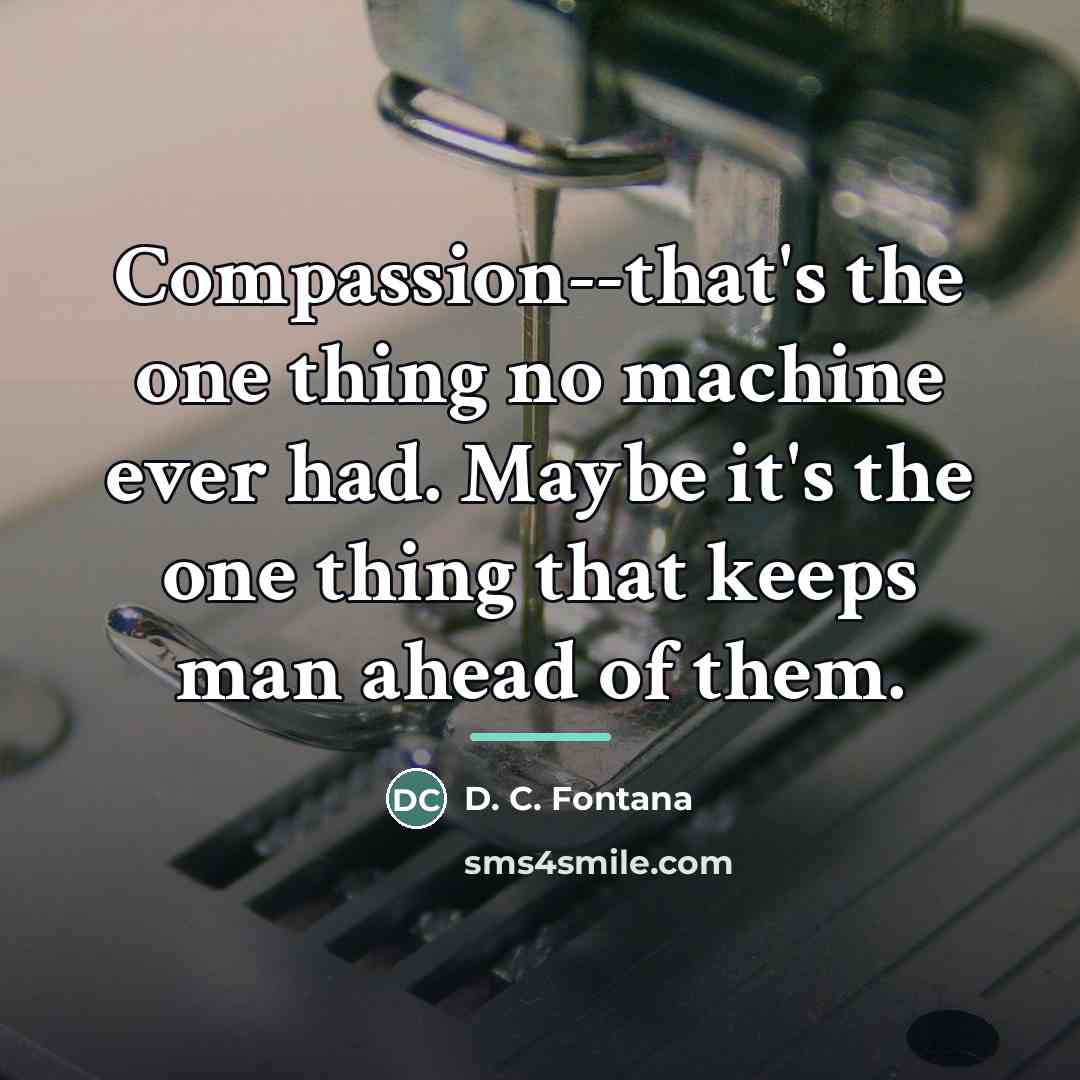“Compassion--that's the one thing no machine ever had. Maybe it's…” quote by D. C. Fontana