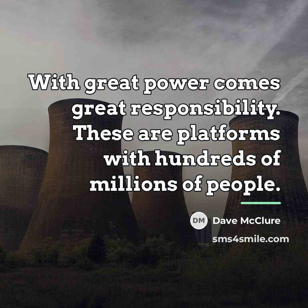 “With great power comes great responsibility. These are platforms with…” quote by Dave McClure