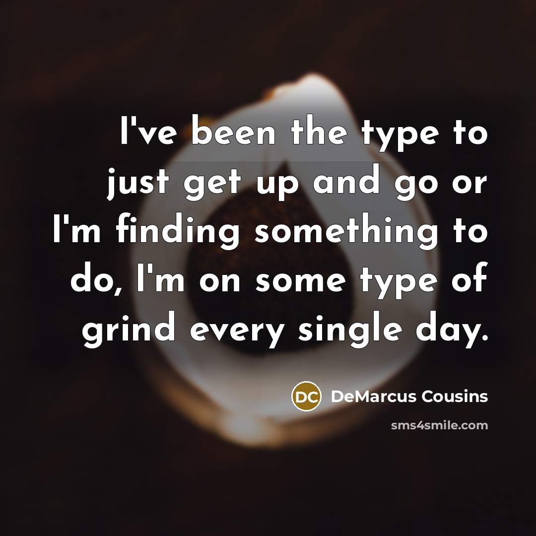 “I've been the type to just get up and go…” quote by DeMarcus Cousins