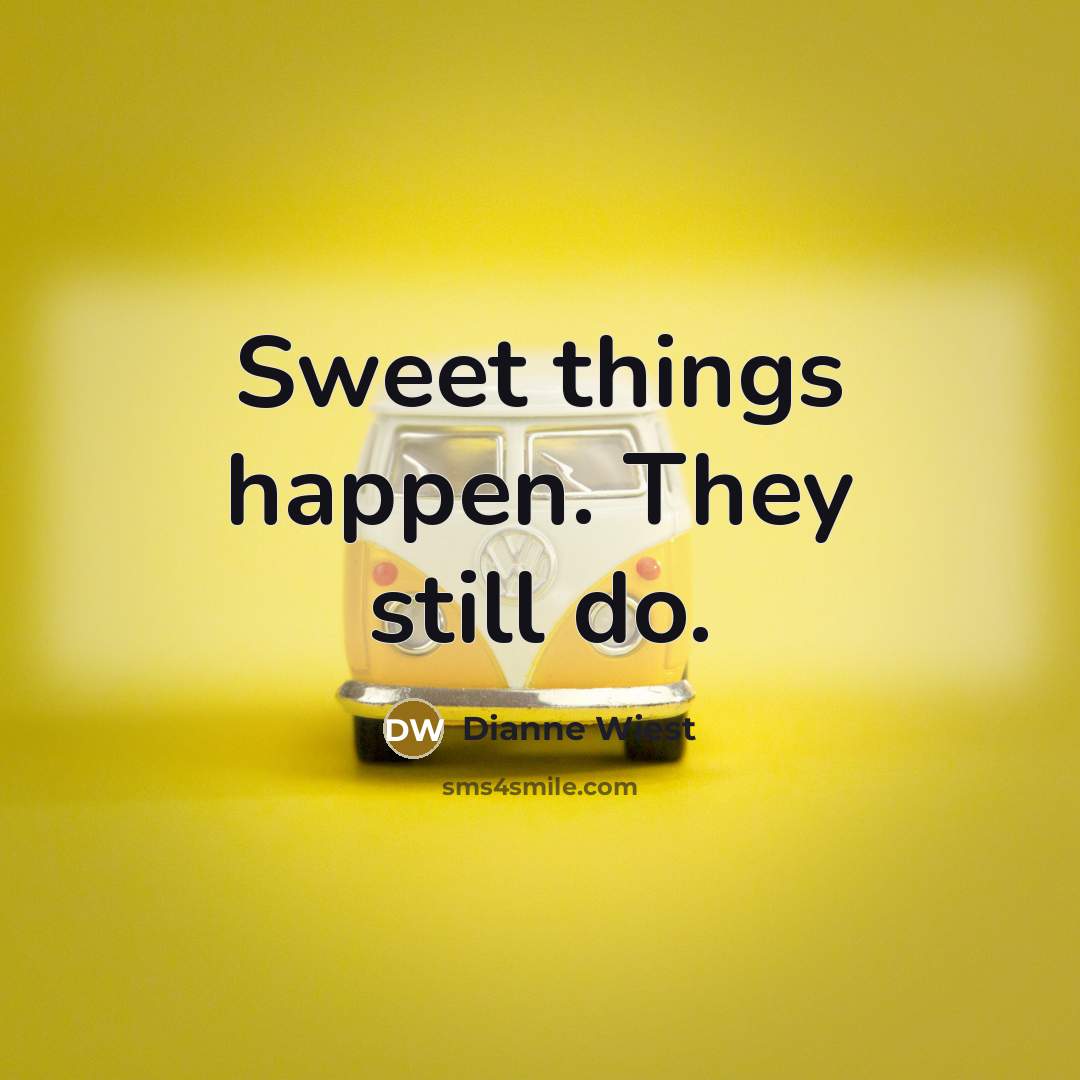 “Sweet things happen. They still do.…” quote by Dianne Wiest