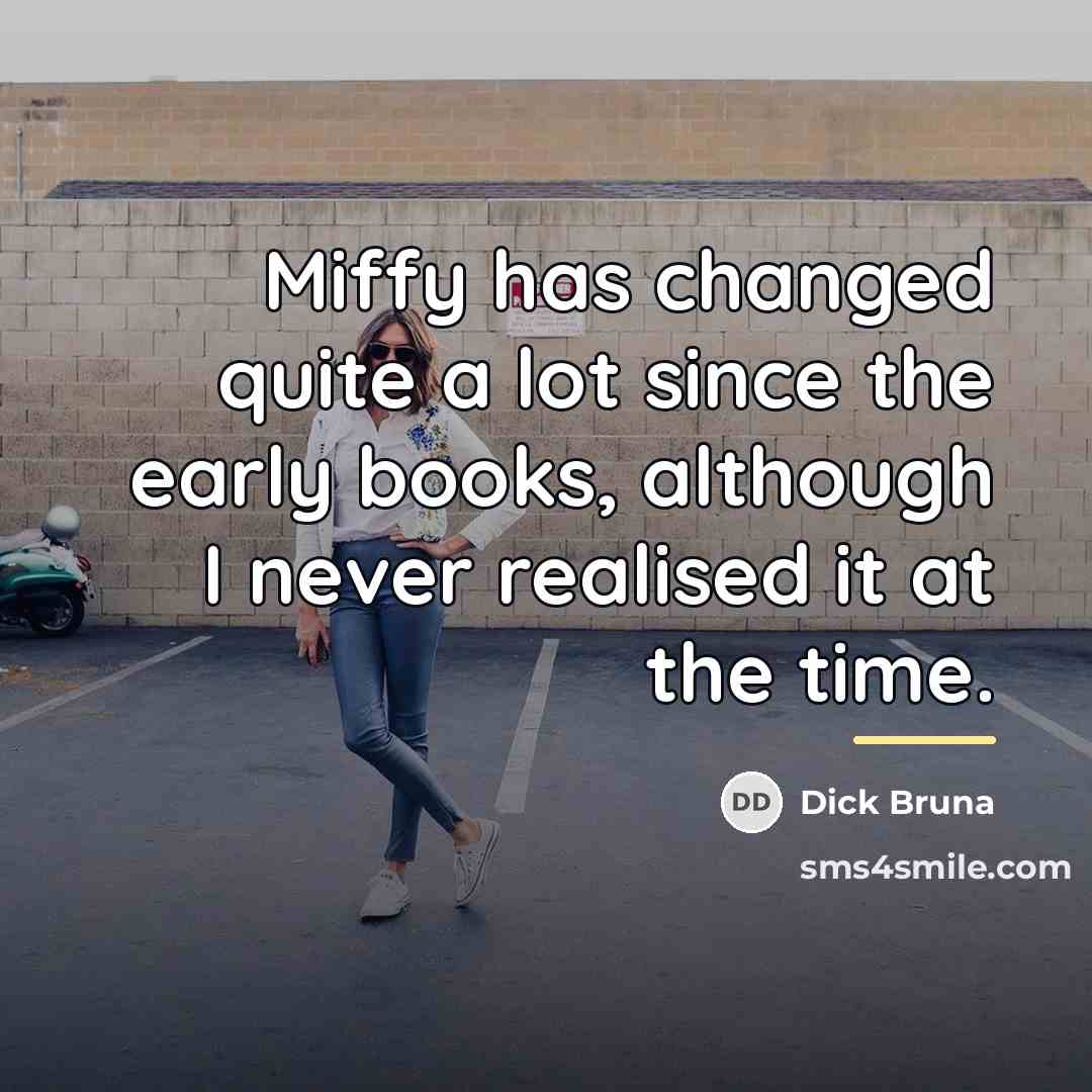 “Miffy has changed quite a lot since the early books,…” quote by Dick Bruna