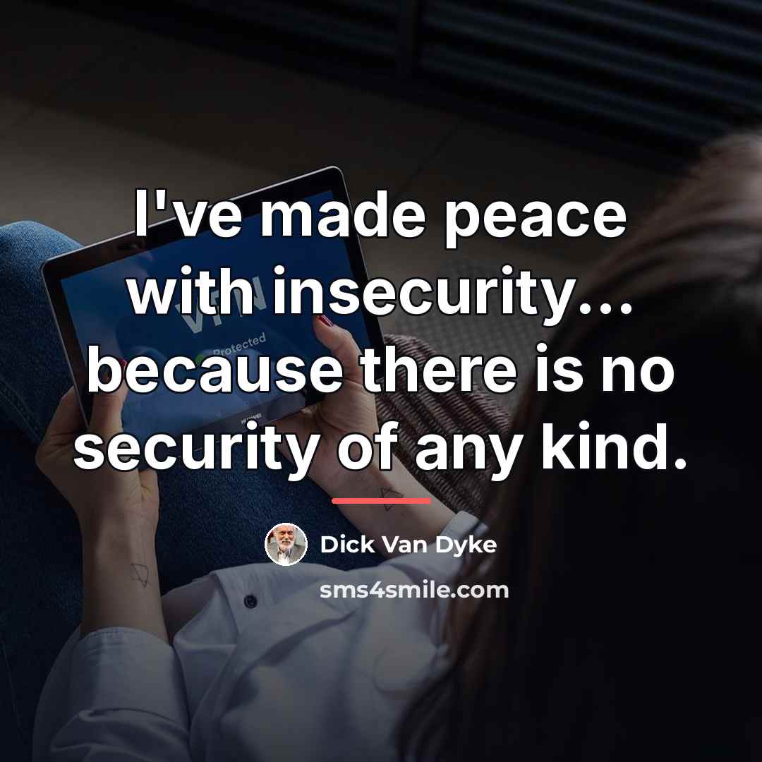 “I've made peace with insecurity... because there is no security…” quote by Dick Van Dyke
