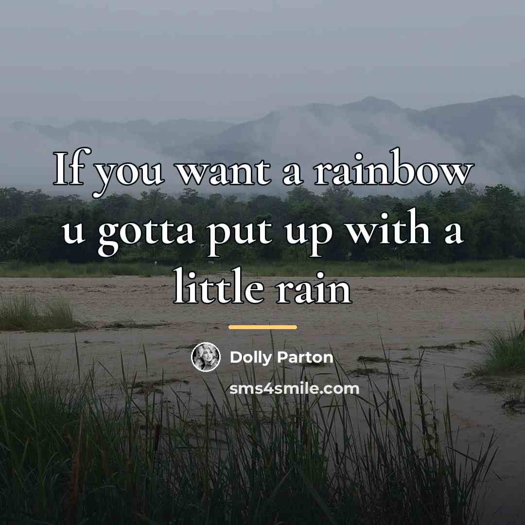 “If you want a rainbow u gotta put up with…” quote by Dolly Parton