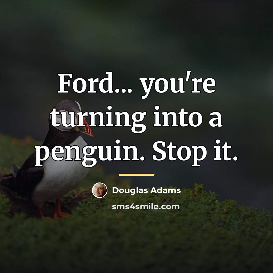 “Ford... you're turning into a penguin. Stop it.…” quote by Douglas Adams