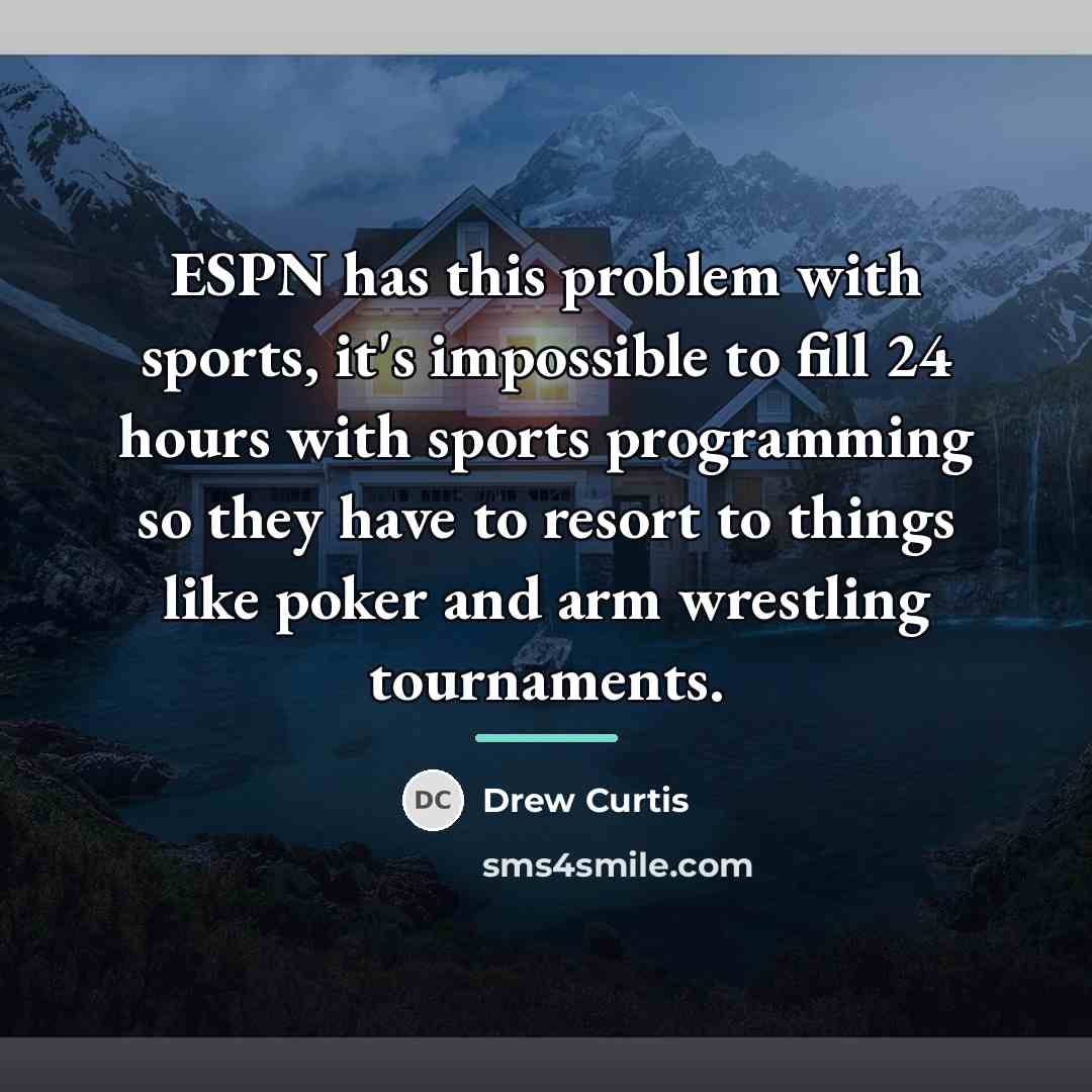 “ESPN has this problem with sports, it's impossible to fill…” quote by Drew Curtis