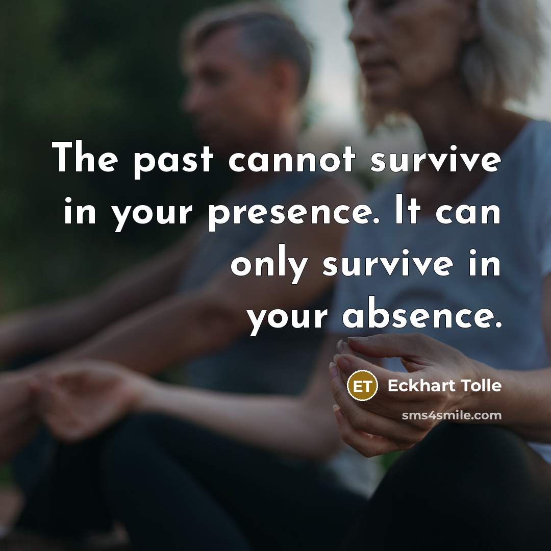 “The past cannot survive in your presence. It can only…” quote by Eckhart Tolle