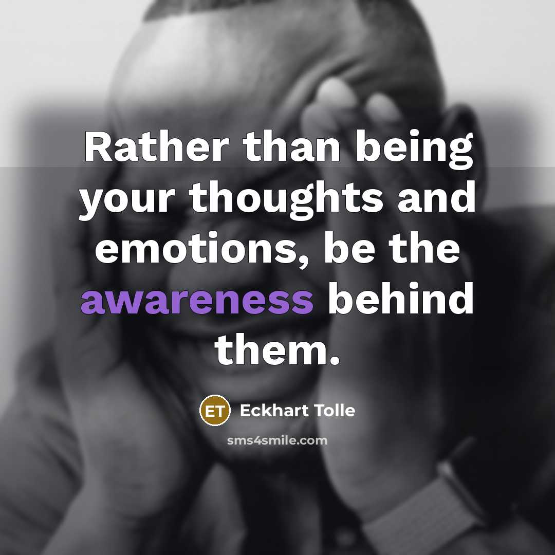 “Rather than being your thoughts and emotions, be the awareness…” quote by Eckhart Tolle