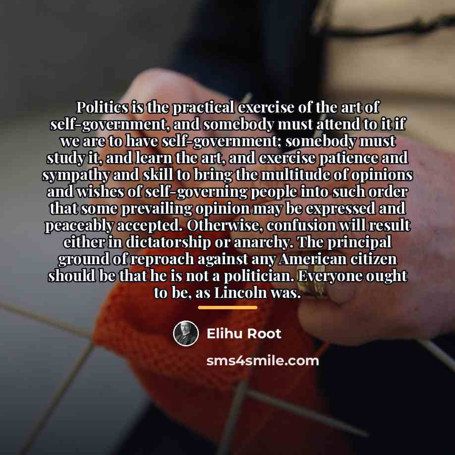 “Politics is the practical exercise of the art of self-government,…” quote by Elihu Root