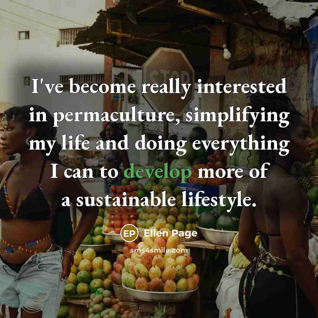 “I've become really interested in permaculture, simplifying my life and…” quote by Ellen Page