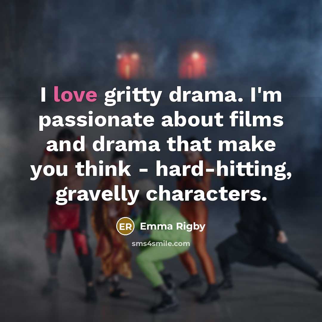 “I love gritty drama. I'm passionate about films and drama…” quote by Emma Rigby