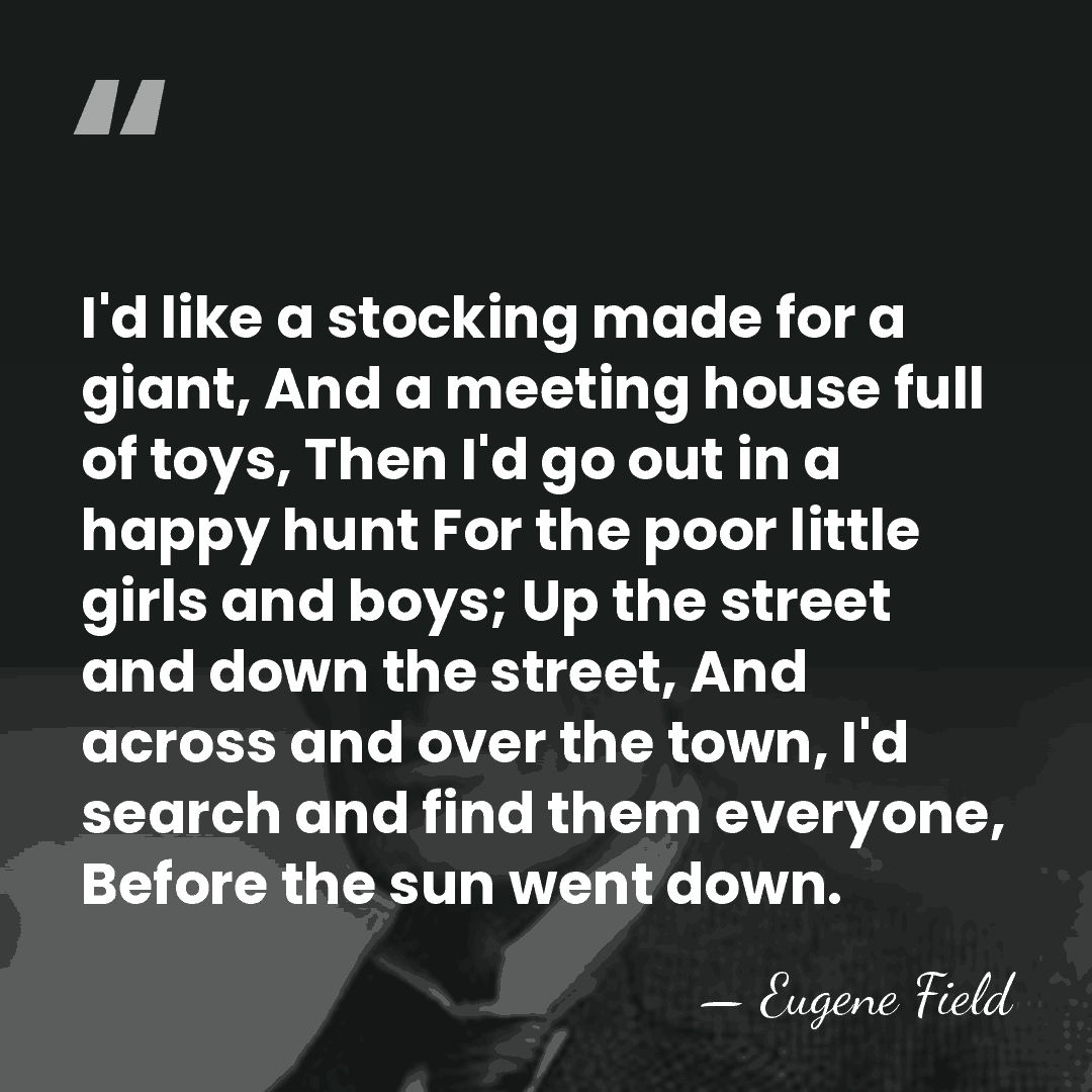 I'd like a stocking made for a giant, And a meeting house&hellip; - Eugene Field
