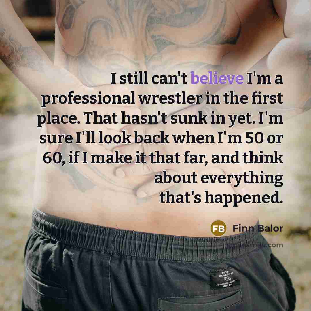 “I still can't believe I'm a professional wrestler in the…” quote by Finn Balor