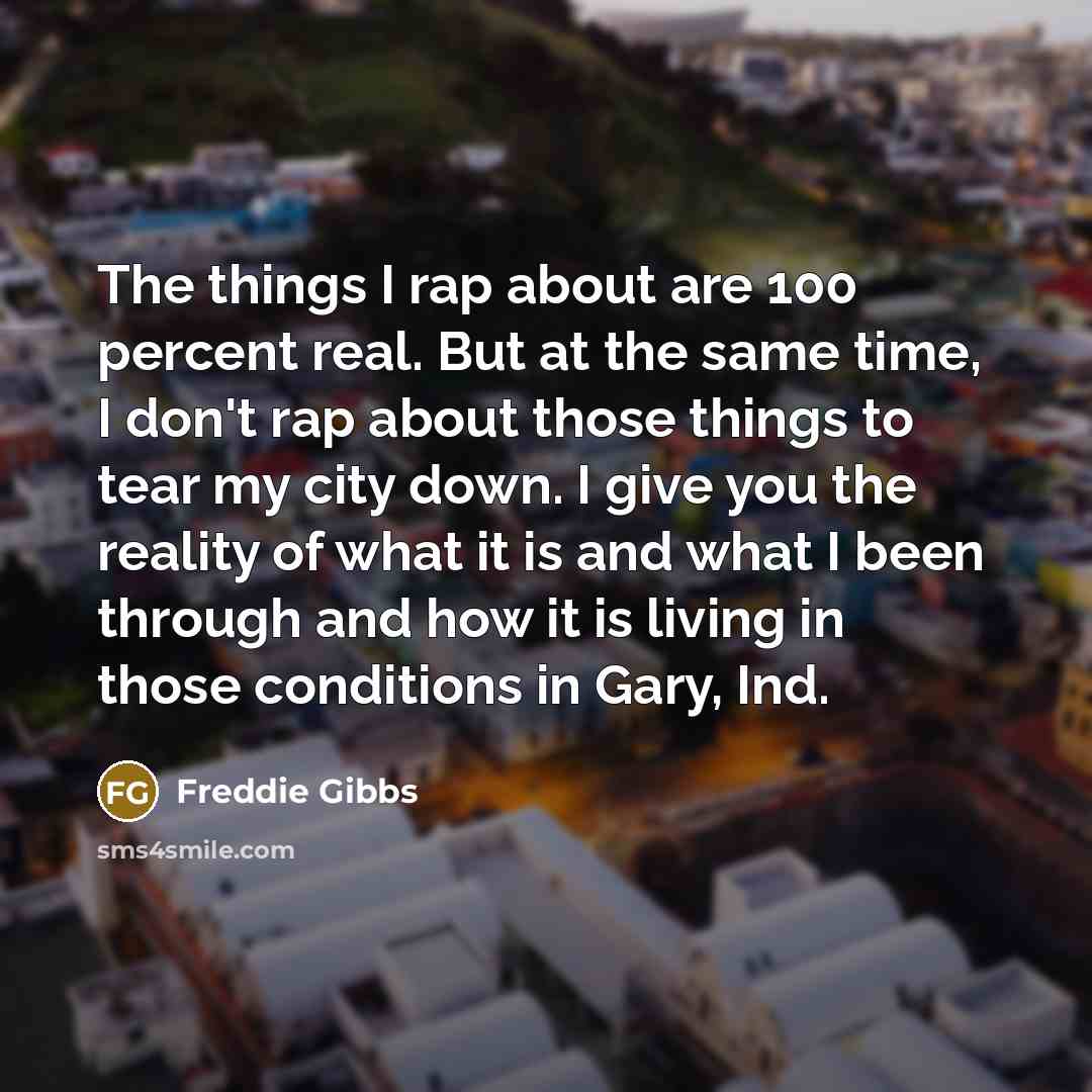 “The things I rap about are 100 percent real. But…” quote by Freddie Gibbs