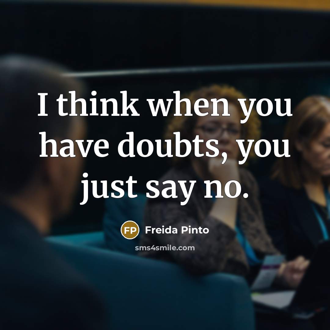 “I think when you have doubts, you just say no.…” quote by Freida Pinto