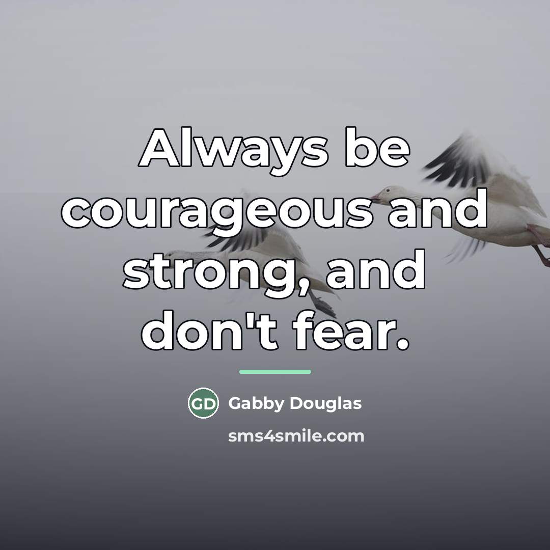 “Always be courageous and strong, and don't fear.…” quote by Gabby Douglas