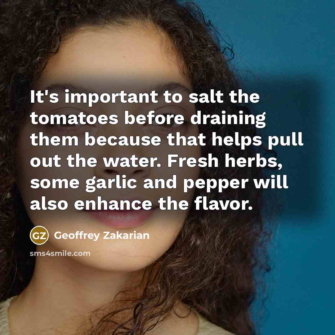 “It's important to salt the tomatoes before draining them because…” quote by Geoffrey Zakarian