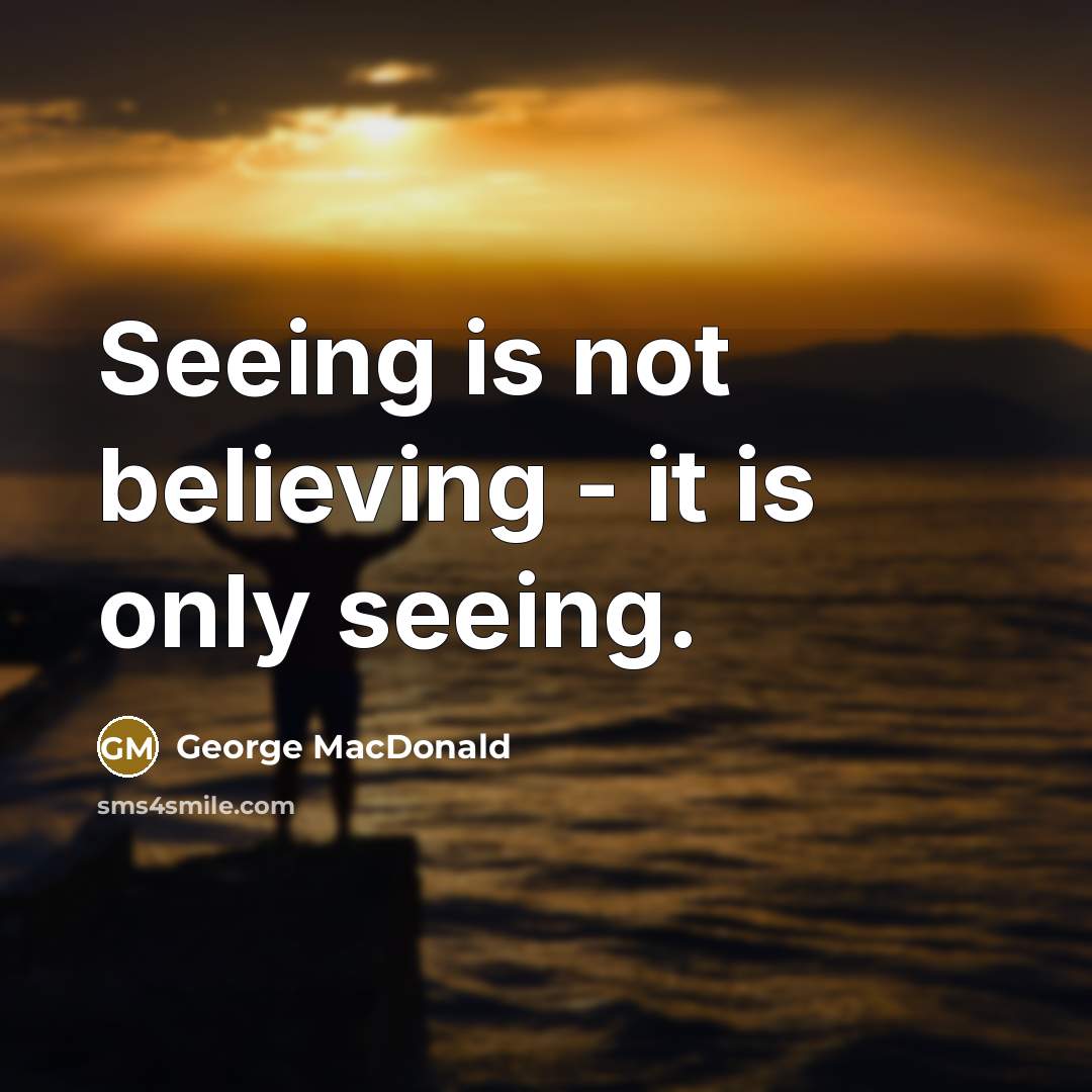 “Seeing is not believing - it is only seeing.…” quote by George MacDonald