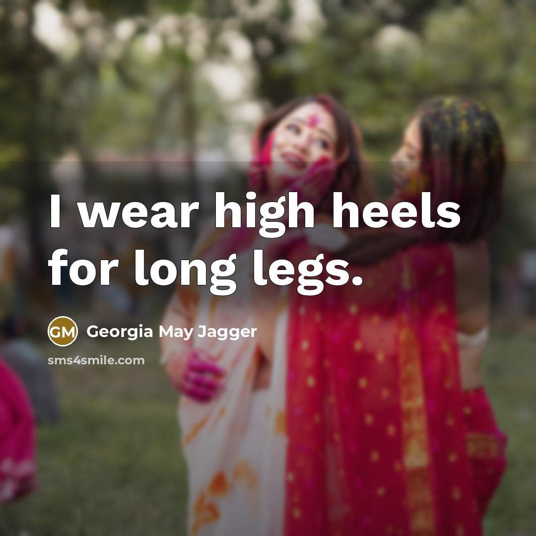 “I wear high heels for long legs.” quote by Georgia May Jagger