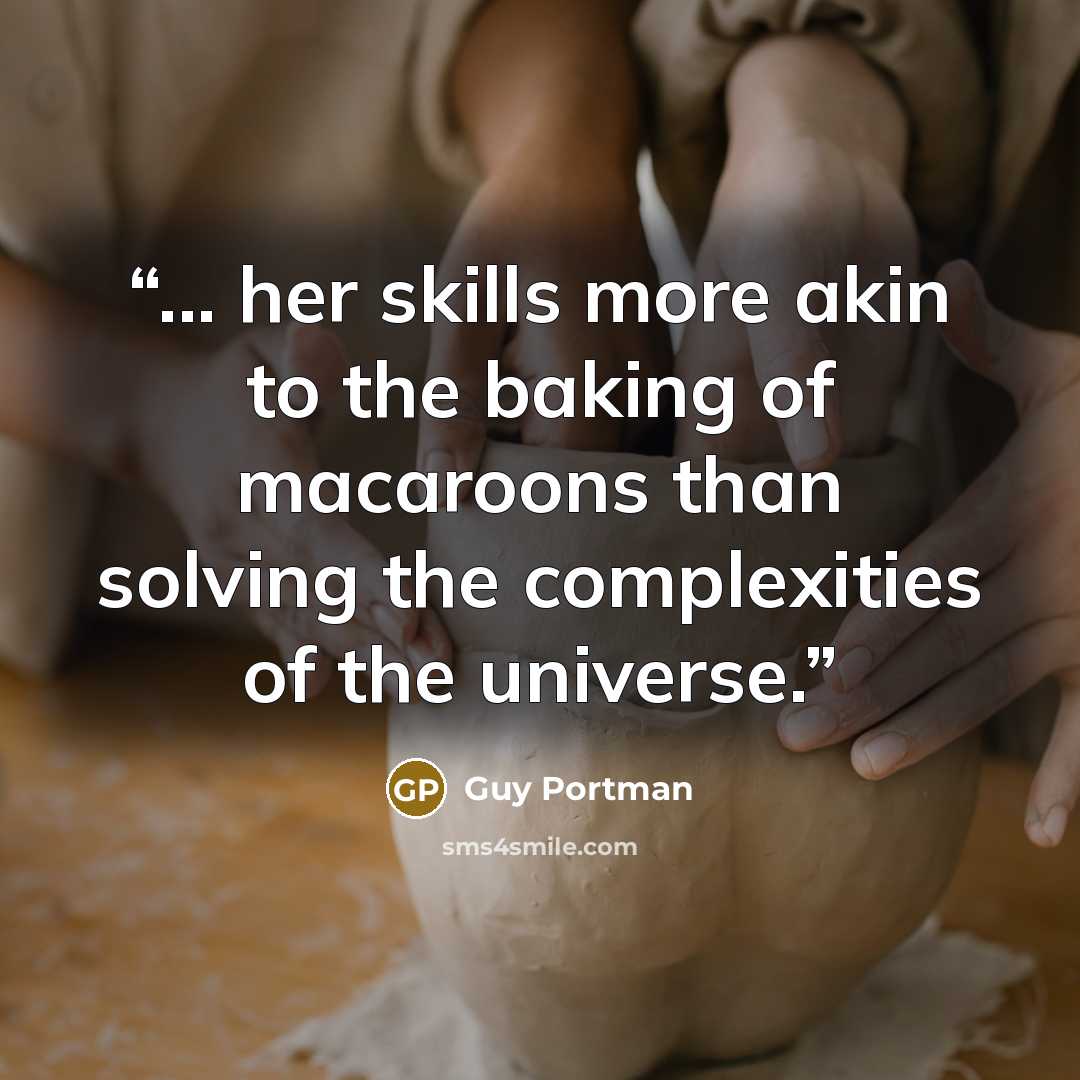 “... her skills more akin to the baking of macaroons than solving the complexities of the universe.” quote by Guy Portman