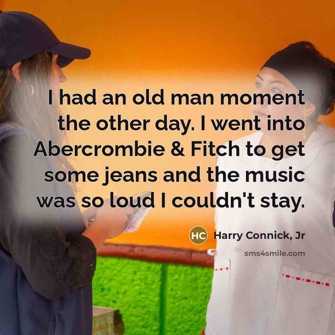 “I had an old man moment the other day. I…” quote by Harry Connick, Jr