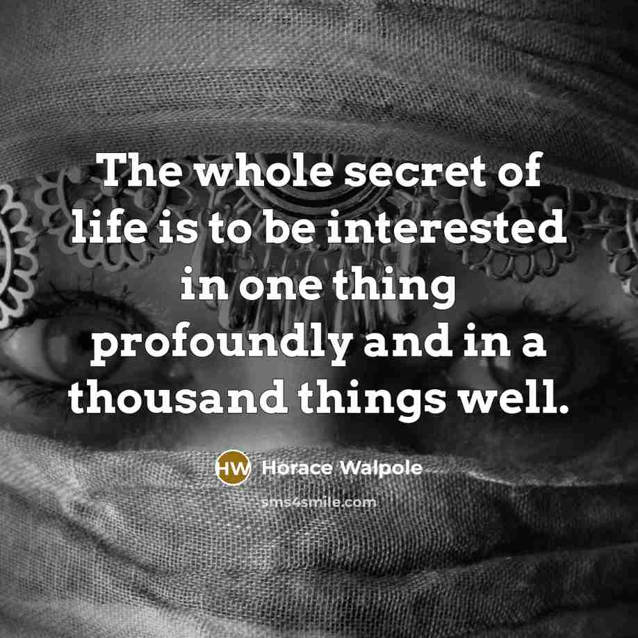 “The whole secret of life is to be interested in…” quote by Horace Walpole