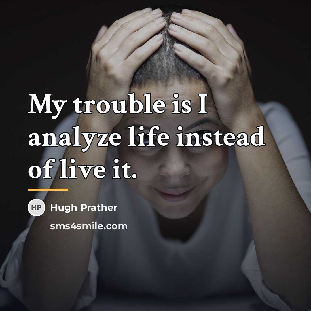 “My trouble is I analyze life instead of live it.…” quote by Hugh Prather