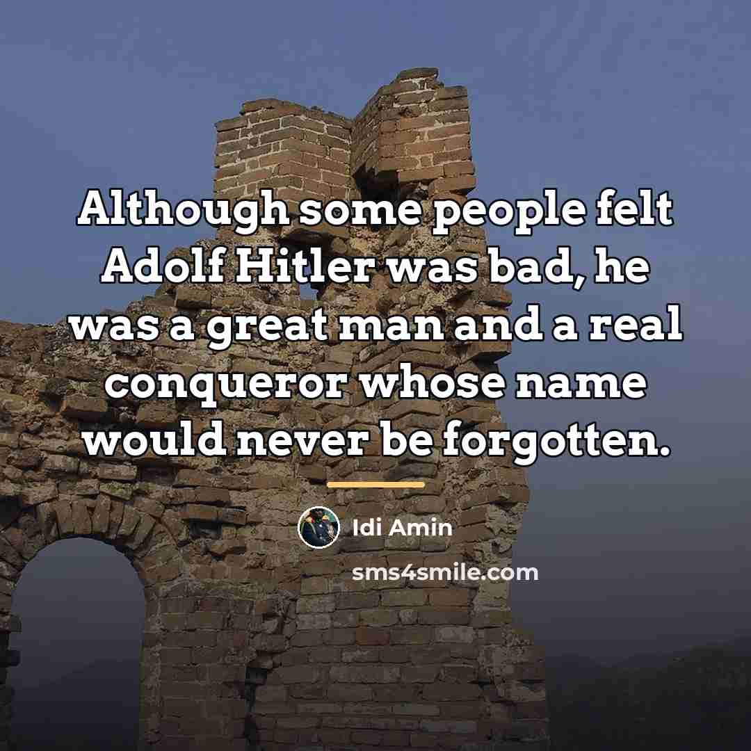 “Although some people felt Adolf Hitler was bad, he was…” quote by Idi Amin