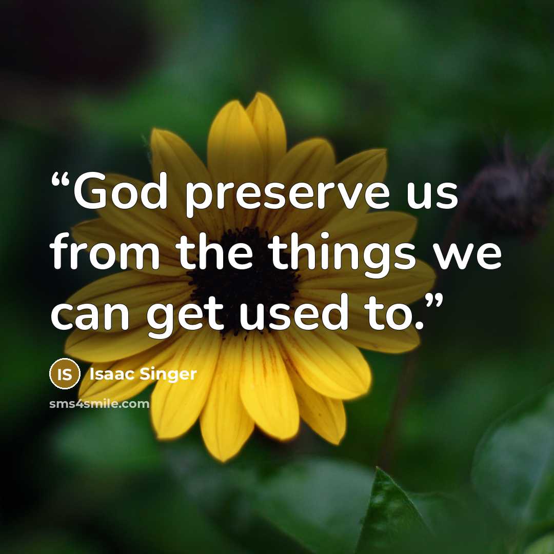 “God preserve us from the things we can get used to.” quote by Isaac Singer