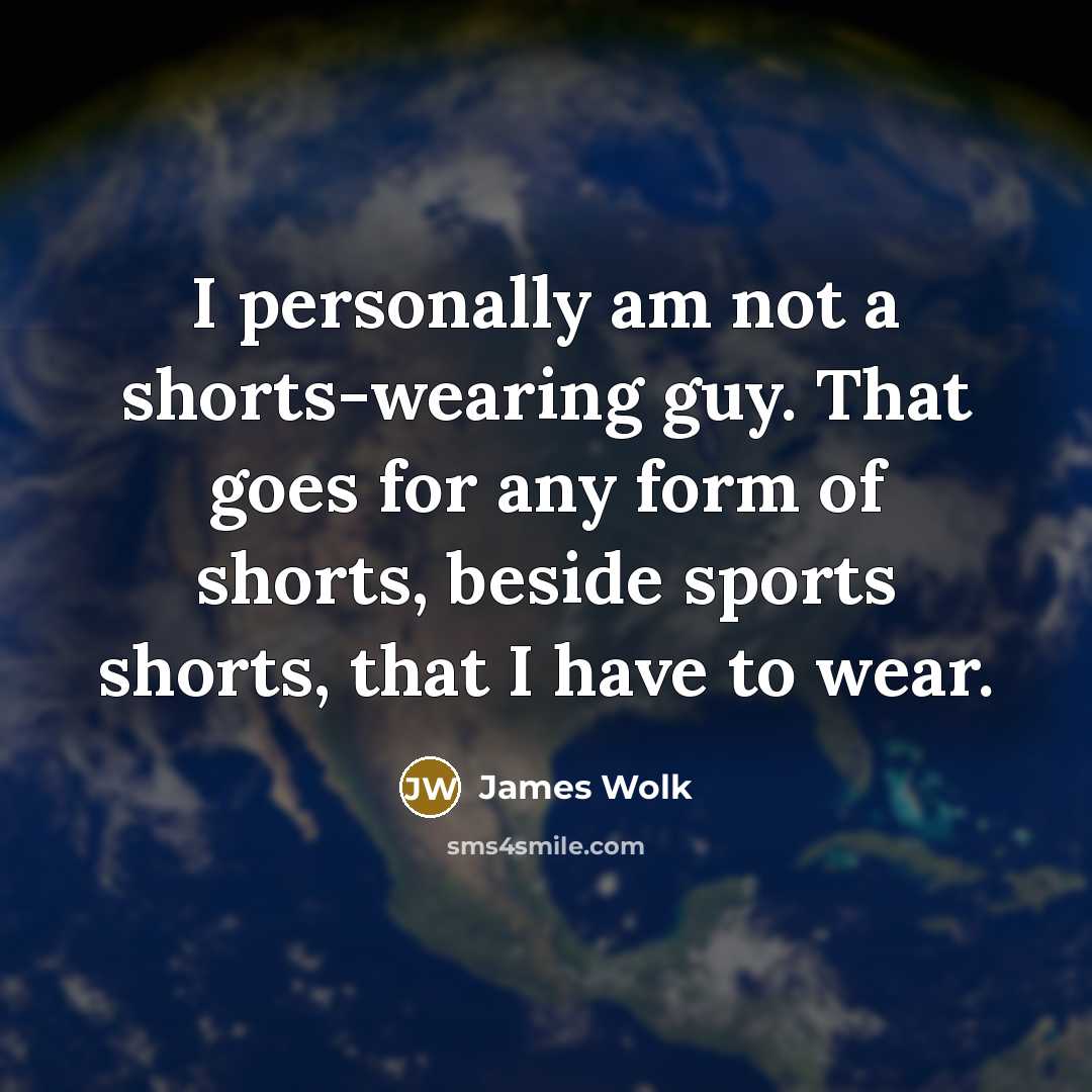 “I personally am not a shorts-wearing guy. That goes for…” quote by James Wolk