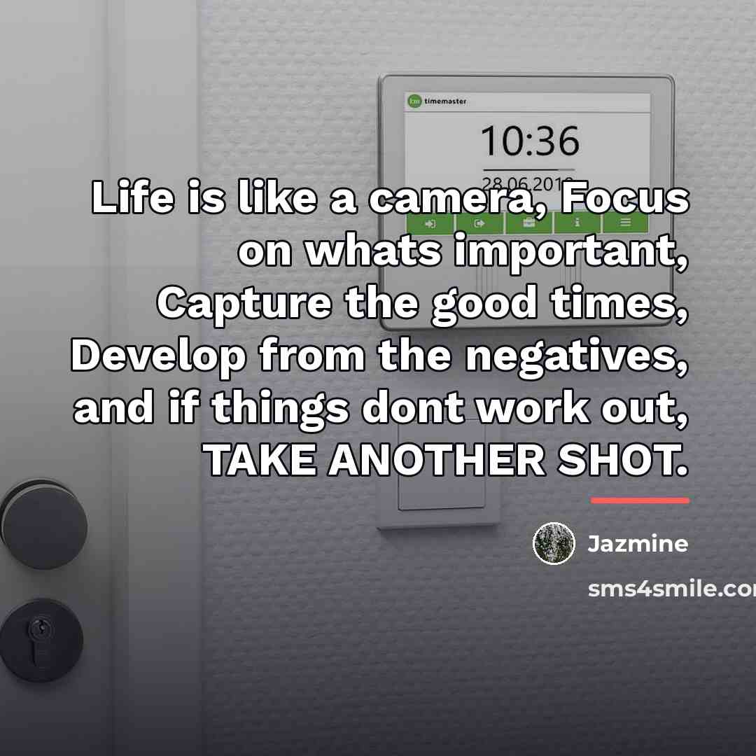 “Life is like a camera, Focus on whats important, Capture…” quote by Jazmine