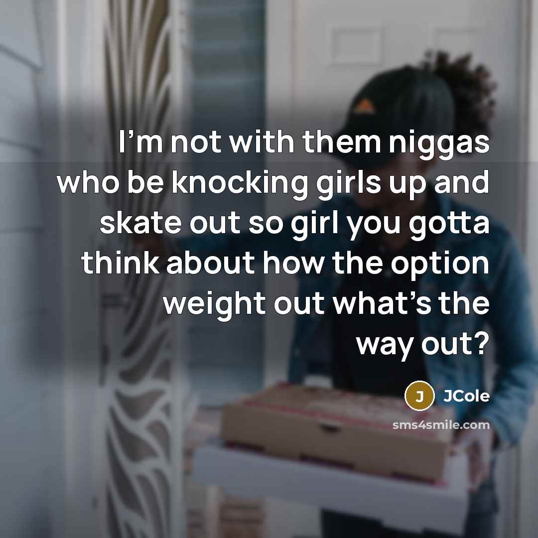 “I'm not with them niggas who be knocking girls up…” quote by Jcole