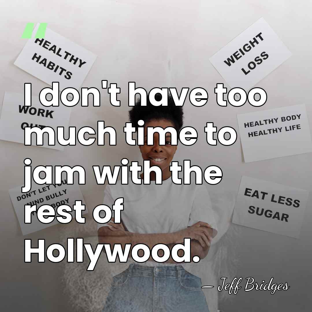 I don't have too much time to jam with the rest of&hellip; - Jeff Bridges