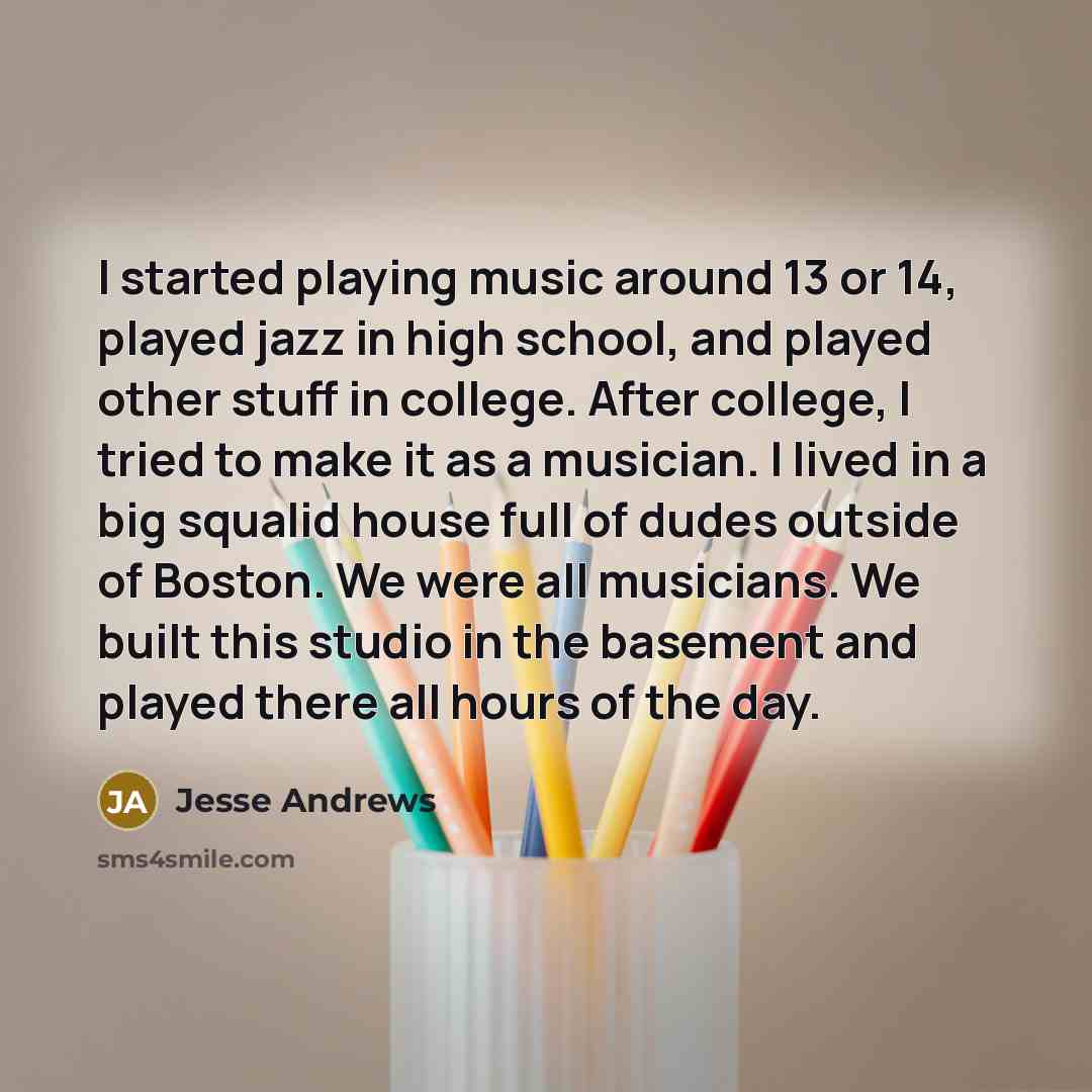 “I started playing music around 13 or 14, played jazz…” quote by Jesse Andrews