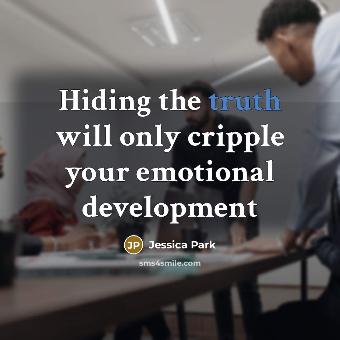 “Hiding the truth will only cripple your emotional development…” quote by Jessica Park
