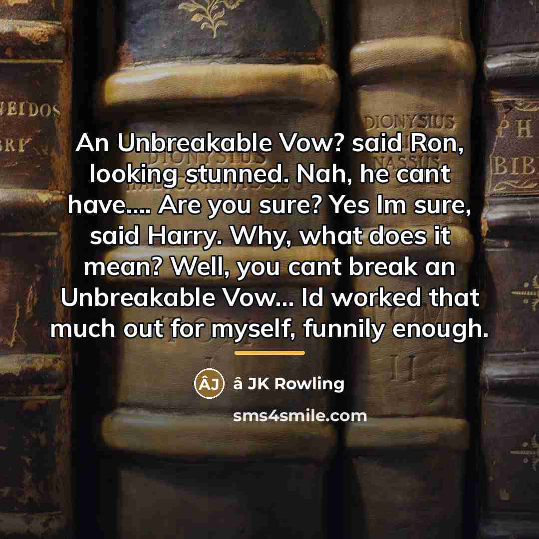 “An Unbreakable Vow? said Ron, looking stunned. Nah, he cant…” quote by â JK Rowling
