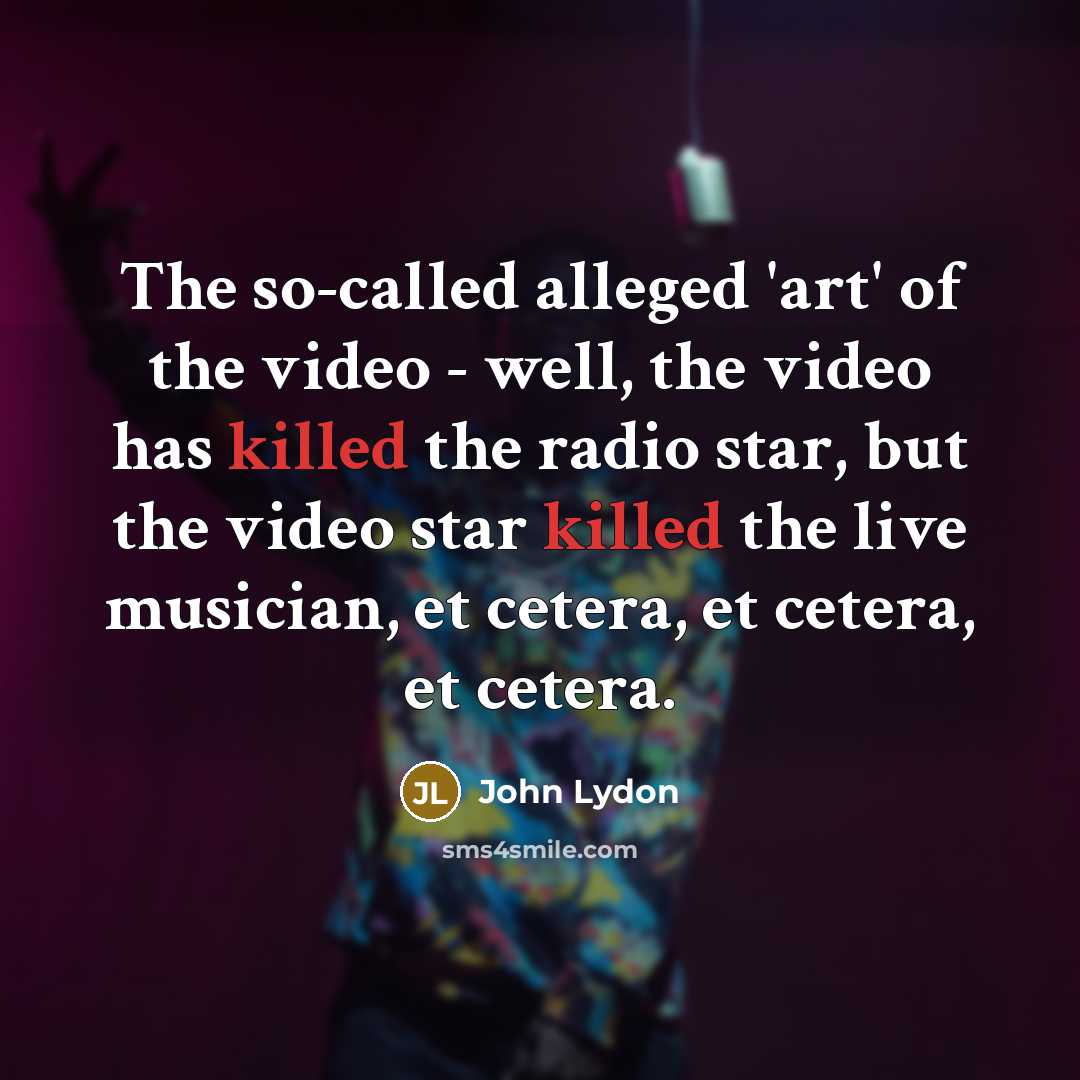 “The so-called alleged 'art' of the video - well, the…” quote by John Lydon