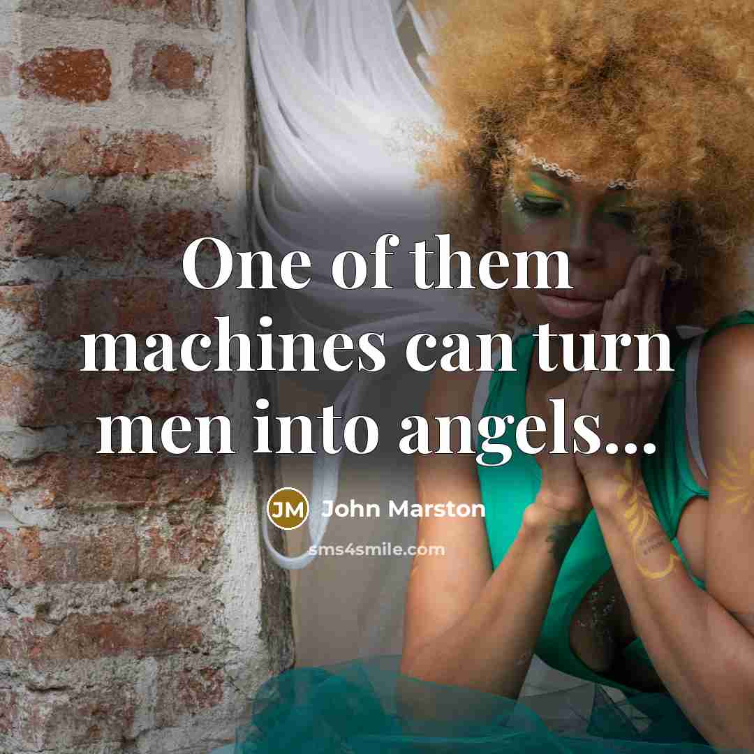 “One of them machines can turn men into angels...…” quote by John Marston