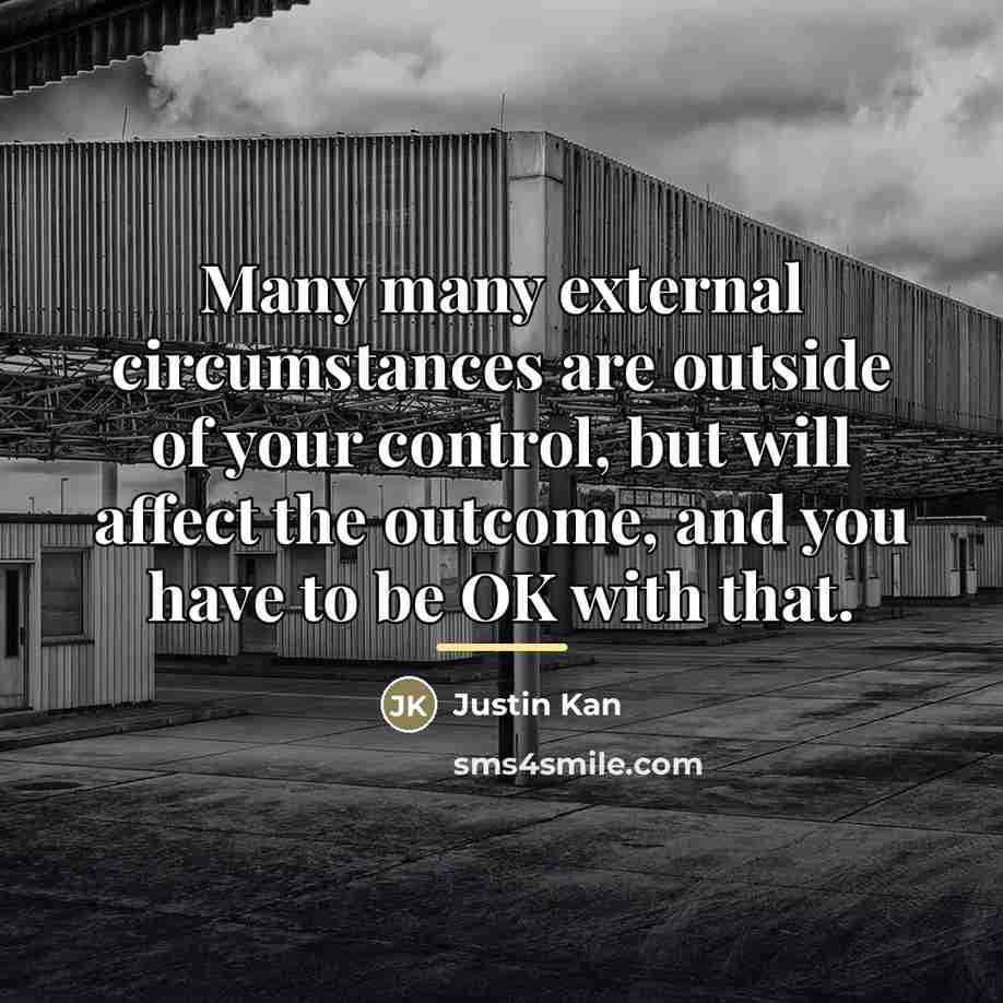 “Many many external circumstances are outside of your control, but…” quote by Justin Kan