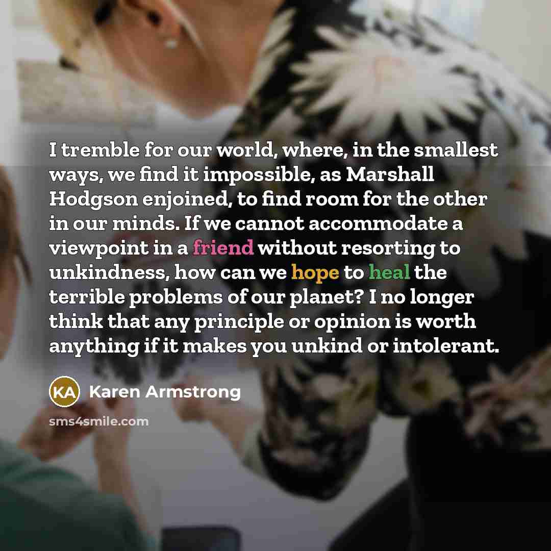 “I tremble for our world, where, in the smallest ways,…” quote by Karen Armstrong