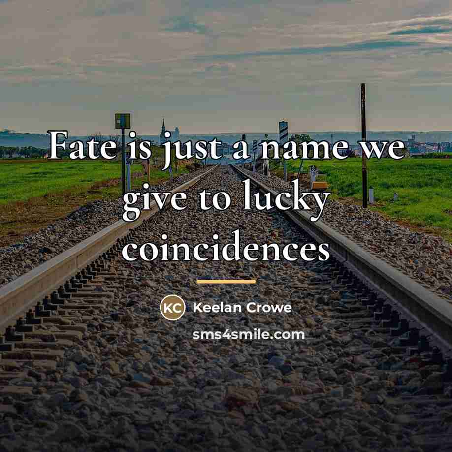 “Fate is just a name we give to lucky coincidences…” quote by Keelan Crowe