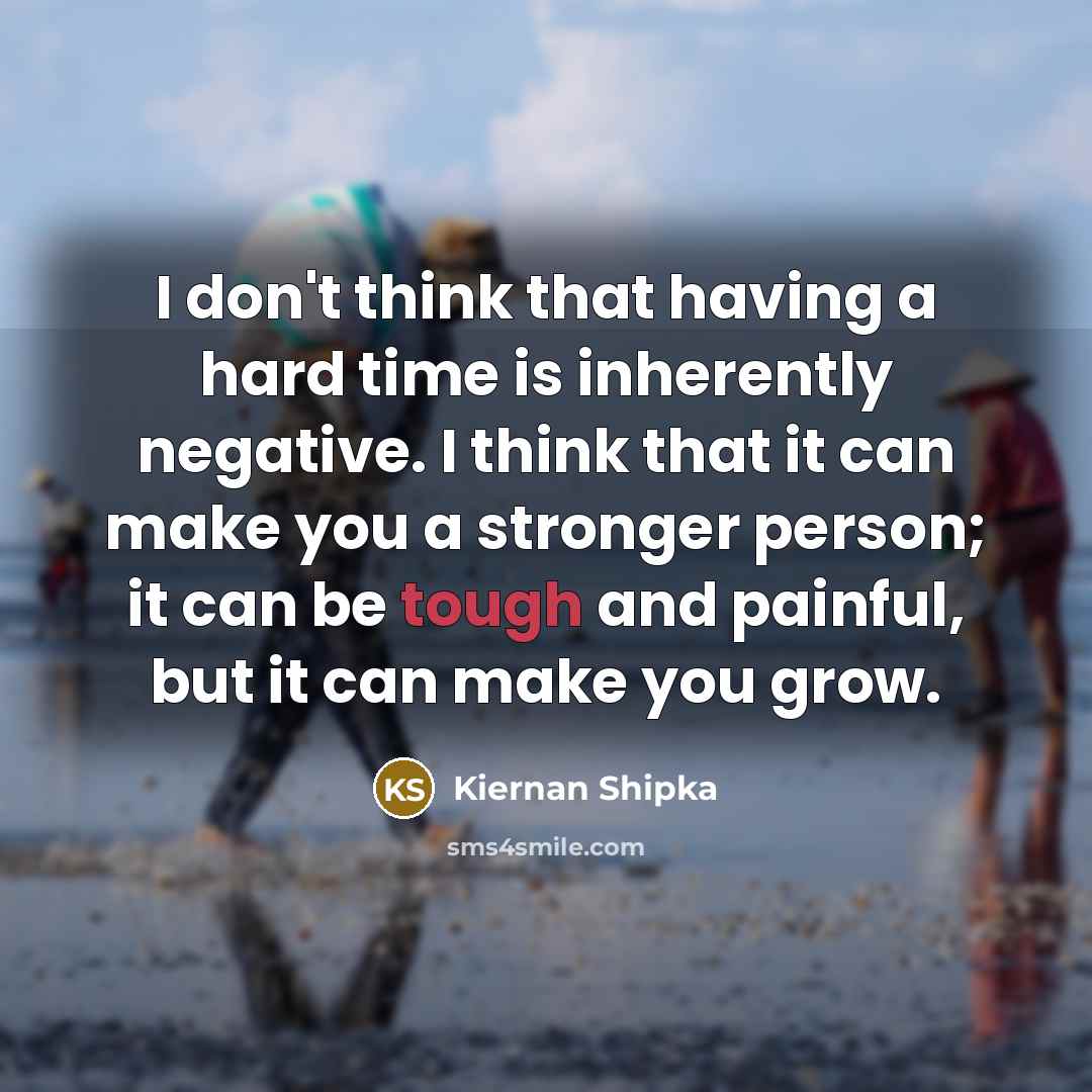 “I don't think that having a hard time is inherently…” quote by Kiernan Shipka